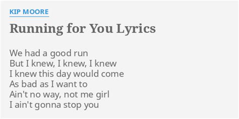 Running for you lyrics - Running For You Lyrics by Kip Moore from the Wild Ones [Deluxe] album- including song video, artist biography, translations and more: We had a good run But I knew, I knew, I knew I knew this day would come As bad as I want to Ain't no way, not me, girl … 